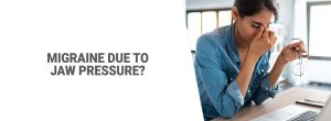 Blog: Migraine due to jaw pressure?